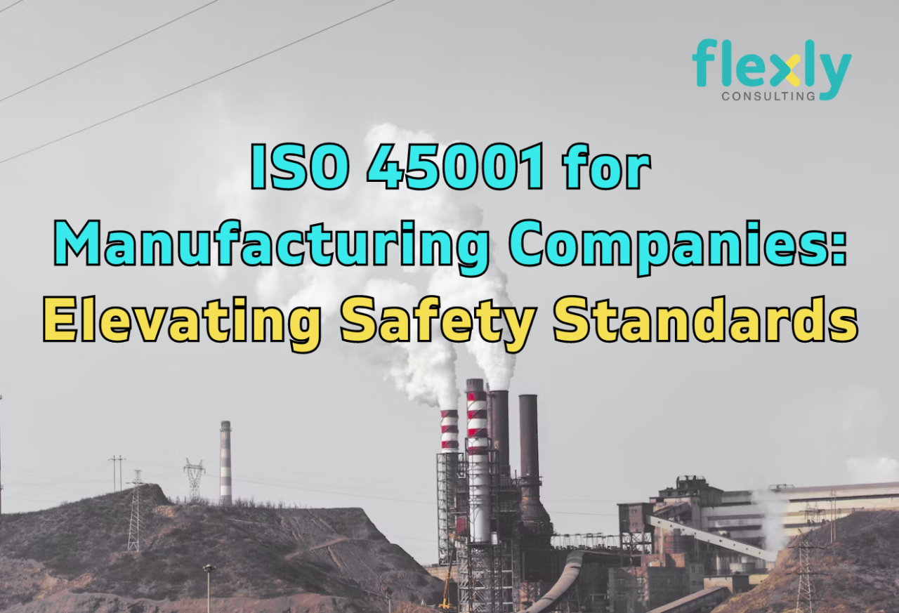 ISO 45001 for Manufacturing Companies: Elevating Safety Standards