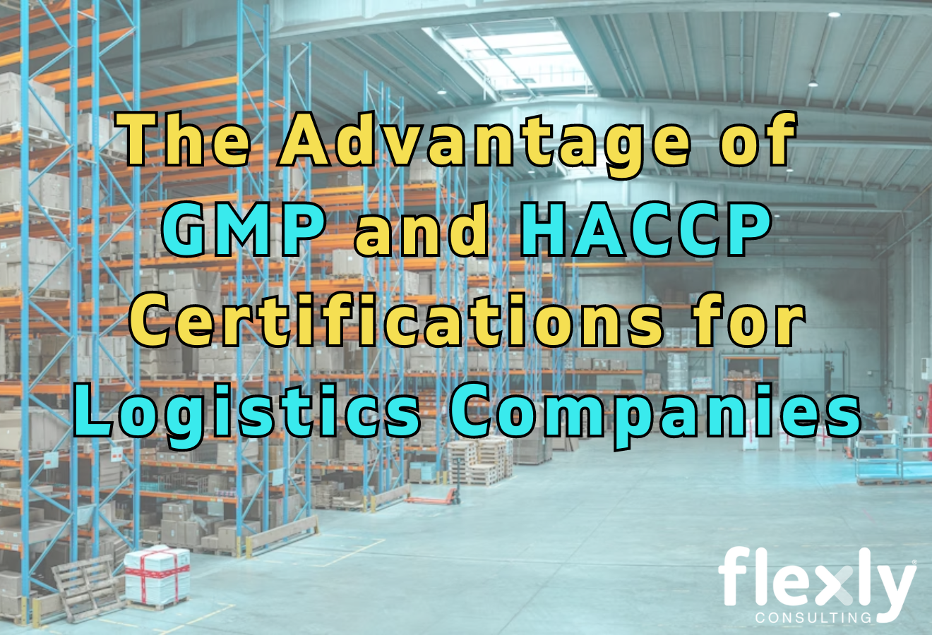 The Advantage of GMP and HACCP Certifications for Logistics Companies