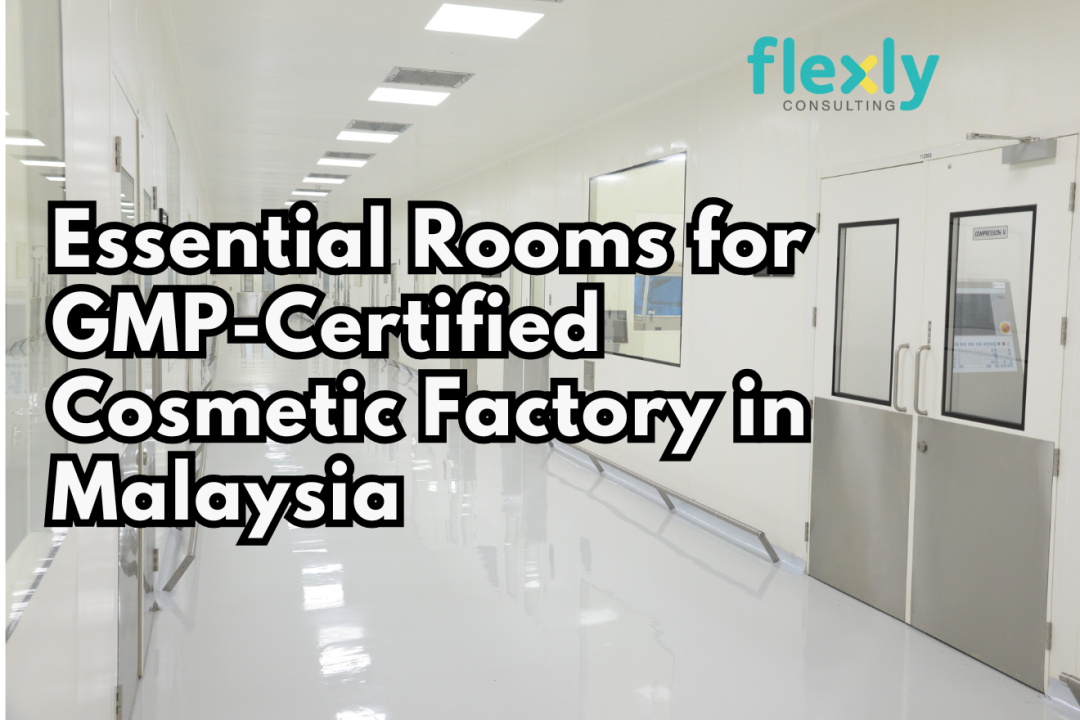 Essential Rooms for GMP-Certified Cosmetic Factory in Malaysia (Compliant with NPRA Guidelines)