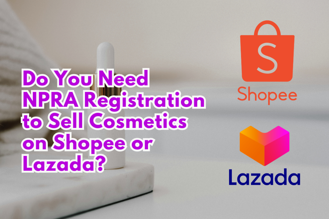 Do You Need NPRA Registration to Sell Cosmetics on Shopee or Lazada?